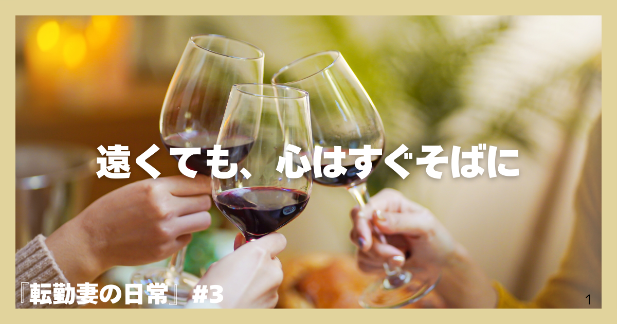 グラスを持ち友達と乾杯する手元のアップを背景に、中央に白い太字で「遠くても、心はすぐそばに」、左下に「転勤妻の日常＃３」と配置されたアイキャッチ画像。