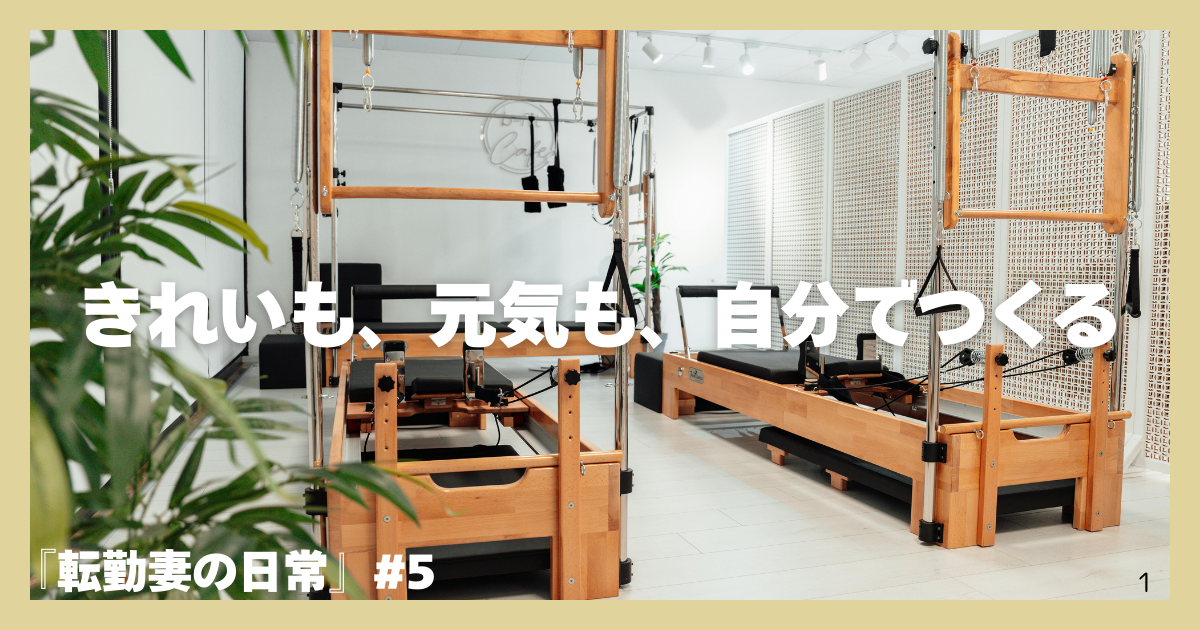 マシンピラティスの機械と落ち着いたスタジオの様子。中央に「きれいも、元気も、自分でつくる」、左下に「転勤妻の日常＃５」の文字入り。